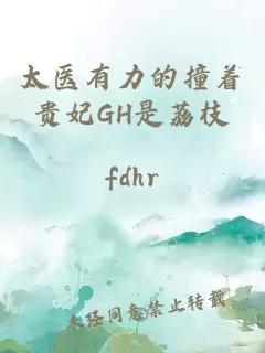 太医有力的撞着贵妃GH是荔枝